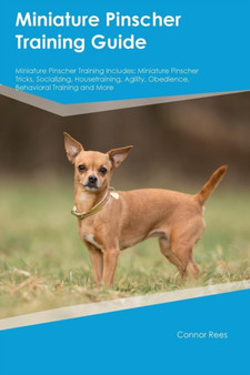Miniature Pinscher Training Guide Miniature Pinscher Training Includes : Miniature Pinscher Tricks, Socializing, Housetraining, Agility, Obedience, Behavioral Training and More