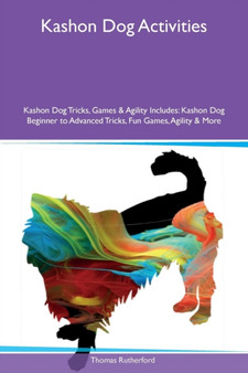 Kashon Dog Activities Kashon Dog Tricks, Games & Agility Includes : Kashon Dog Beginner to Advanced Tricks, Fun Games, Agility & More
