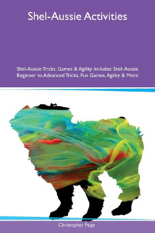 Shel-Aussie Activities Shel-Aussie Tricks, Games & Agility Includes : Shel-Aussie Beginner to Advanced Tricks, Fun Games, Agility & More