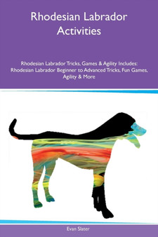 Rhodesian Labrador Activities Rhodesian Labrador Tricks, Games & Agility Includes : Rhodesian Labrador Beginner to Advanced Tricks, Fun Games, Agility & More