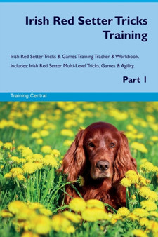 Irish Red Setter Tricks Training Irish Red Setter Tricks & Games Training Tracker & Workbook. Includes : Irish Red Setter Multi-Level Tricks, Games & Agility. Part 1