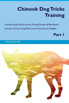 Chinook Dog Tricks Training Chinook Dog Tricks & Games Training Tracker & Workbook. Includes : Chinook Dog Multi-Level Tricks, Games & Agility. Part 1