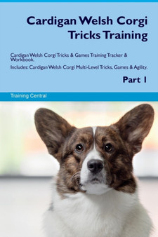 Cardigan Welsh Corgi Tricks Training Cardigan Welsh Corgi Tricks & Games Training Tracker & Workbook. Includes : Cardigan Welsh Corgi Multi-Level Tricks, Games & Agility. Part 1