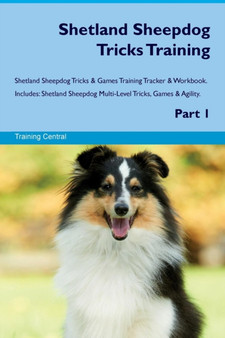 Shetland Sheepdog Tricks Training Shetland Sheepdog Tricks & Games Training Tracker & Workbook. Includes : Shetland Sheepdog Multi-Level Tricks, Games & Agility. Part 1