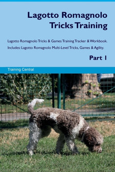 Lagotto Romagnolo Tricks Training Lagotto Romagnolo Tricks & Games Training Tracker & Workbook. Includes : Lagotto Romagnolo Multi-Level Tricks, Games & Agility. Part 1