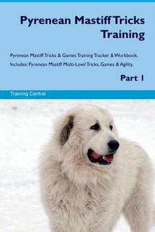 Pyrenean Mastiff Tricks Training Pyrenean Mastiff Tricks & Games Training Tracker & Workbook. Includes : Pyrenean Mastiff Multi-Level Tricks, Games & Agility. Part 1