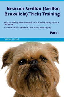 Brussels Griffon (Griffon Bruxellois) Tricks Training Brussels Griffon (Griffon Bruxellois) Tricks & Games Training Tracker & Workbook. Includes : Brussels Griffon Multi-Level Tricks, Games & Agility.
