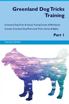 Greenland Dog Tricks Training Greenland Dog Tricks & Games Training Tracker & Workbook. Includes : Greenland Dog Multi-Level Tricks, Games & Agility. Part 1