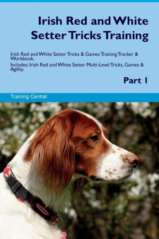 Irish Red and White Setter Tricks Training Irish Red and White Setter Tricks & Games Training Tracker & Workbook. Includes : Irish Red and White Setter Multi-Level Tricks, Games & Agility. Part 1