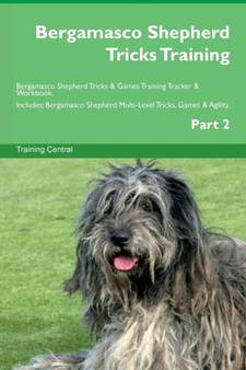 Bergamasco Shepherd Tricks Training Bergamasco Shepherd Tricks & Games Training Tracker & Workbook. Includes : Bergamasco Shepherd Multi-Level Tricks, Games & Agility. Part 2