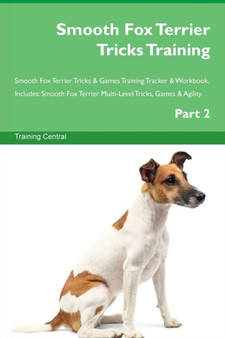 Smooth Fox Terrier Tricks Training Smooth Fox Terrier Tricks & Games Training Tracker & Workbook. Includes : Smooth Fox Terrier Multi-Level Tricks, Games & Agility. Part 2