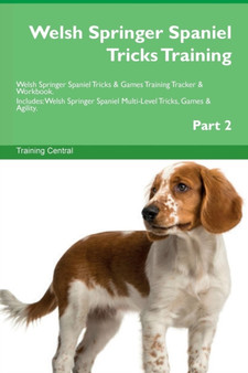 Welsh Springer Spaniel Tricks Training Welsh Springer Spaniel Tricks & Games Training Tracker & Workbook. Includes : Welsh Springer Spaniel Multi-Level Tricks, Games & Agility. Part 2