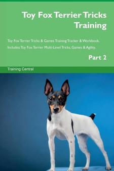 Toy Fox Terrier Tricks Training Toy Fox Terrier Tricks & Games Training Tracker & Workbook. Includes : Toy Fox Terrier Multi-Level Tricks, Games & Agility. Part 2