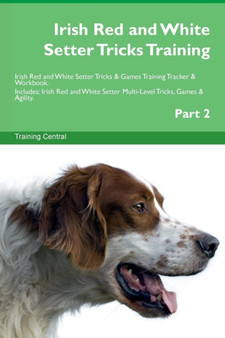 Irish Red and White Setter Tricks Training Irish Red and White Setter Tricks & Games Training Tracker & Workbook. Includes : Irish Red and White Setter Multi-Level Tricks, Games & Agility. Part 2