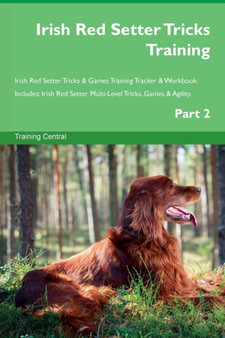 Irish Red Setter Tricks Training Irish Red Setter Tricks & Games Training Tracker & Workbook. Includes : Irish Red Setter Multi-Level Tricks, Games & Agility. Part 2