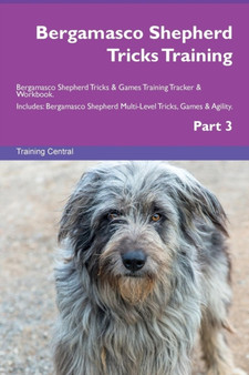 Bergamasco Shepherd Tricks Training Bergamasco Shepherd Tricks & Games Training Tracker & Workbook. Includes : Bergamasco Shepherd Multi-Level Tricks, Games & Agility. Part 3