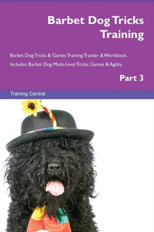 Barbet Dog Tricks Training Barbet Dog Tricks & Games Training Tracker & Workbook. Includes : Barbet Dog Multi-Level Tricks, Games & Agility. Part 3