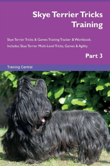 Skye Terrier Tricks Training Skye Terrier Tricks & Games Training Tracker & Workbook. Includes : Skye Terrier Multi-Level Tricks, Games & Agility. Part 3