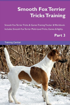 Smooth Fox Terrier Tricks Training Smooth Fox Terrier Tricks & Games Training Tracker & Workbook. Includes : Smooth Fox Terrier Multi-Level Tricks, Games & Agility. Part 3