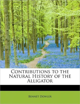 Contributions to the Natural History of the Alligator