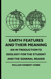 Earth Features And Their Meaning - An Introduction To Geology For The Student And The General Reader