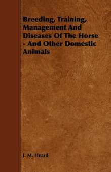 Breeding, Training, Management And Diseases Of The Horse - And Other Domestic Animals