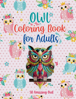 Owl Coloring Book for Adults : A Birds Coloring Book, An Adult Coloring Book with Owl for Relaxation and Stress Relief, 50 Cute Owl Illustrations.