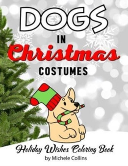 Dogs In Christmas Costumes : Holiday Wishes Coloring Book
