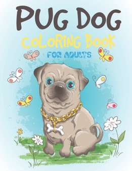 Pug Dog Coloring Book For Adults : Cute Pug Coloring and Activity Book for Children's, Girls & Boys, (Funny Pug Dog Coloring Book for Kids)
