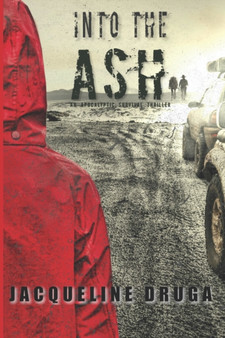 Into the Ash : An Apocalyptic Survival Thriller