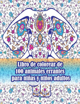Libro de colorear de 100 animales errantes para ninas y ninos adultos : Un libro para colorear para adultos con leones, elefantes, buhos, caballos, perros, gatos y muchos mas! (Libros para colorear de