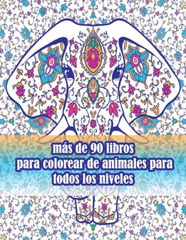 mas de 90 libros para colorear de animales para todos los niveles : Un libro para colorear para adultos con leones, elefantes, buhos, caballos, perros, gatos y muchos mas! (Libros para colorear de ani