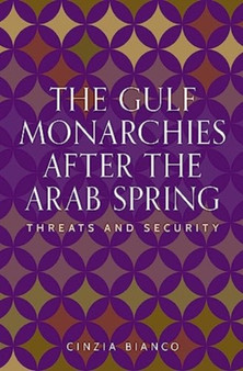 The Gulf Monarchies After the Arab Spring : Threats and Security