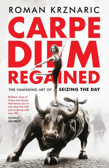 Carpe Diem Regained : The Vanishing Art of Seizing the Day