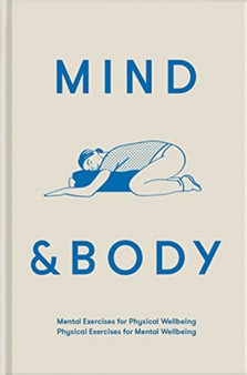 Mind & Body : mental exercises for physical wellbeing; physical exercises for mental wellbeing