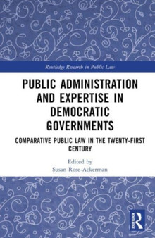 Public Administration and Expertise in Democratic Governments : Comparative Public Law in the Twenty-First Century