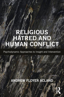 Religious Hatred and Human Conflict : Psychodynamic Approaches to Insight and Intervention