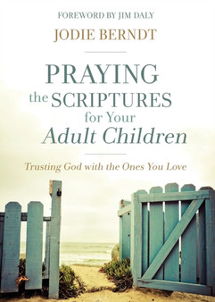 Praying the Scriptures for Your Adult Children : Trusting God with the Ones You Love