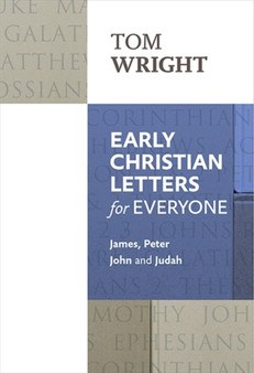 Early Christian Letters for Everyone : James, Peter, John And Judah