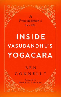 Inside Vasubandhu's Yogacara : A Practitioner's Guide