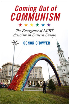 Coming Out of Communism : The Emergence of LGBT Activism in Eastern Europe