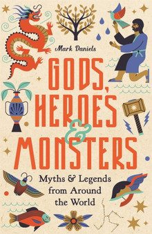 Gods, Heroes and Monsters : Myths and Legends from Around the World