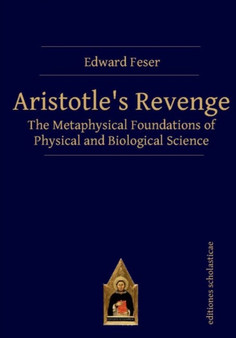 Aristotles Revenge : The Metaphysical Foundations of Physical and Biological Science