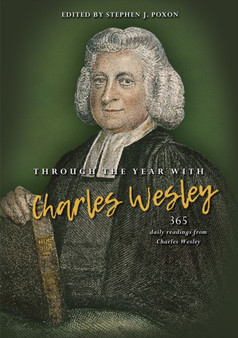 Through the year with Charles Wesley : 365 daily readings from Charles Wesley