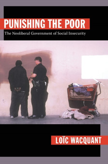 Punishing the Poor : The Neoliberal Government of Social Insecurity