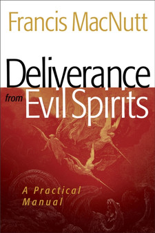 Deliverance from Evil Spirits - A Practical Manual