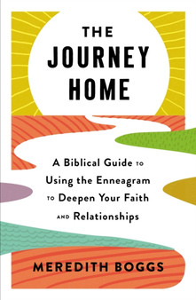 The Journey Home : A Biblical Guide to Using the Enneagram to Deepen Your Faith and Relationships