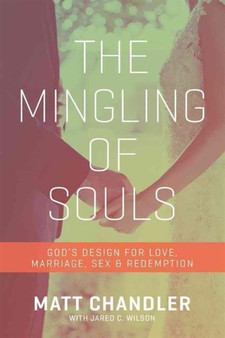 The Mingling of Souls : God's Design for Love, Marriage, Sex, and Redemption