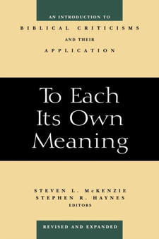 To Each Its Own Meaning, Revised and Expanded : An Introduction to Biblical Criticisms and Their Application