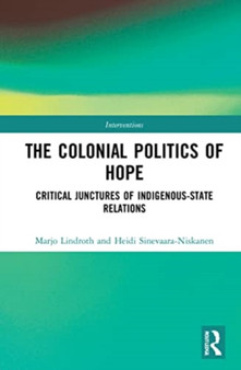 The Colonial Politics of Hope : Critical Junctures of Indigenous-State Relations